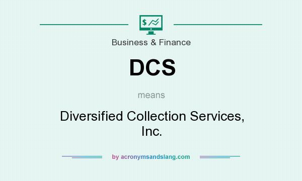 What does DCS mean? It stands for Diversified Collection Services, Inc.