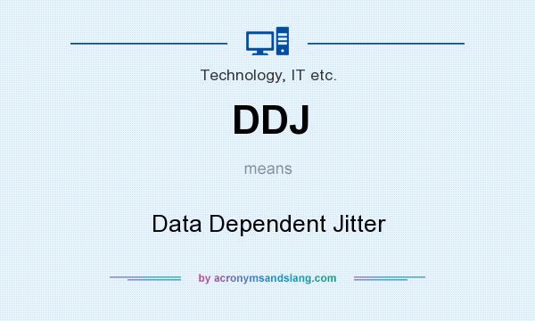 What does DDJ mean? It stands for Data Dependent Jitter