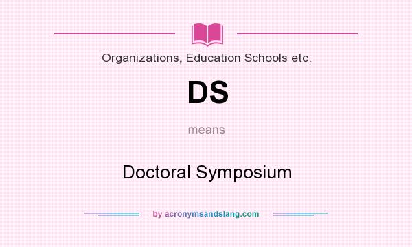 What does DS mean? It stands for Doctoral Symposium