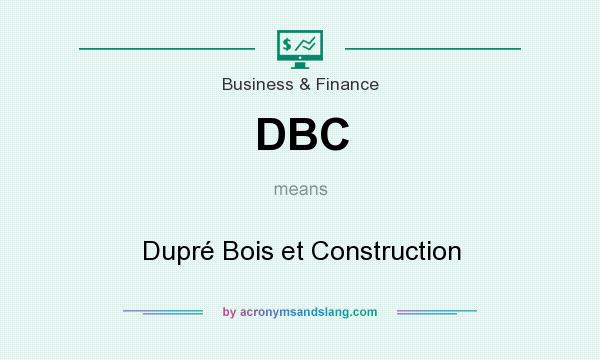 What does DBC mean? It stands for Dupré Bois et Construction