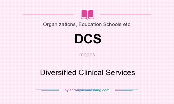 What does DCS mean? It stands for Diversified Clinical Services