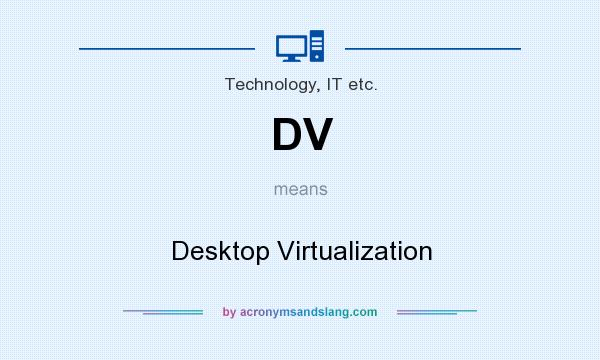 What does DV mean? It stands for Desktop Virtualization