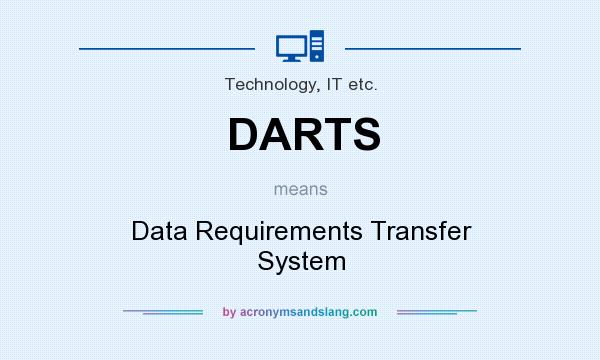 What does DARTS mean? It stands for Data Requirements Transfer System
