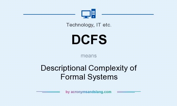 What does DCFS mean? It stands for Descriptional Complexity of Formal Systems