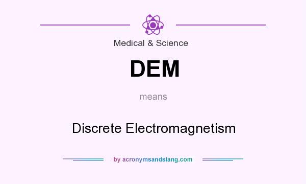 What does DEM mean? It stands for Discrete Electromagnetism