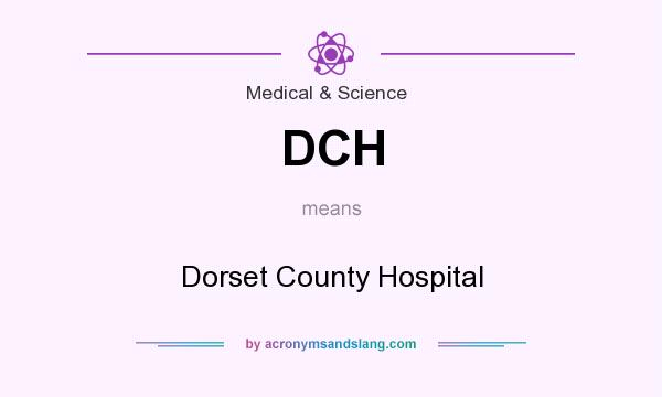 What does DCH mean? It stands for Dorset County Hospital