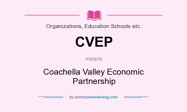 What does CVEP mean? It stands for Coachella Valley Economic Partnership