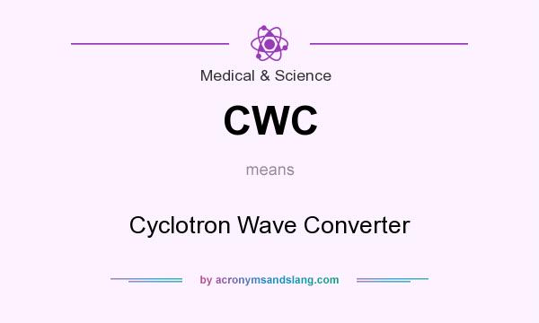 What does CWC mean? It stands for Cyclotron Wave Converter