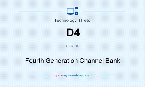 What does D4 mean? It stands for Fourth Generation Channel Bank