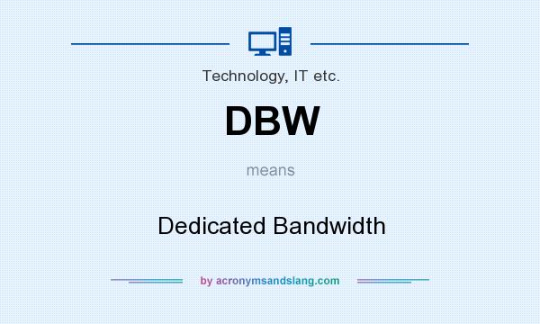 What does DBW mean? It stands for Dedicated Bandwidth