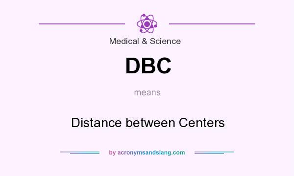 What does DBC mean? It stands for Distance between Centers
