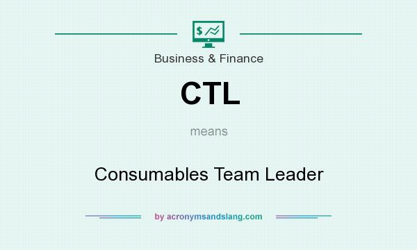What does CTL mean? It stands for Consumables Team Leader