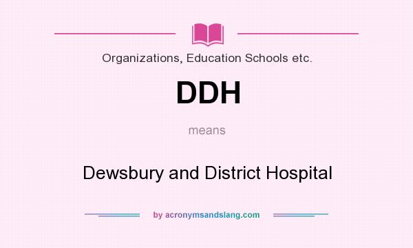 What does DDH mean? It stands for Dewsbury and District Hospital