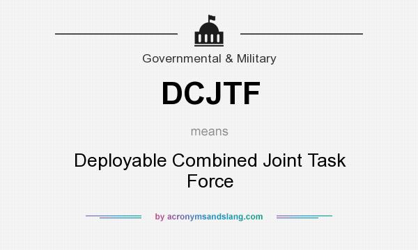 What does DCJTF mean? It stands for Deployable Combined Joint Task Force