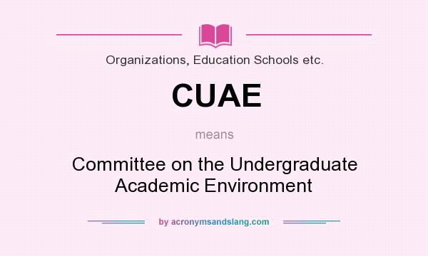 What does CUAE mean? It stands for Committee on the Undergraduate Academic Environment
