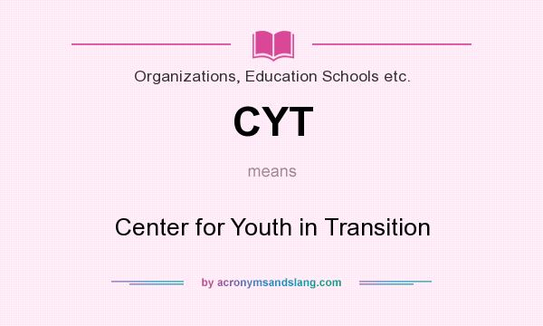 What does CYT mean? It stands for Center for Youth in Transition