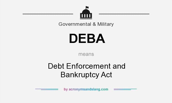 What does DEBA mean? It stands for Debt Enforcement and Bankruptcy Act