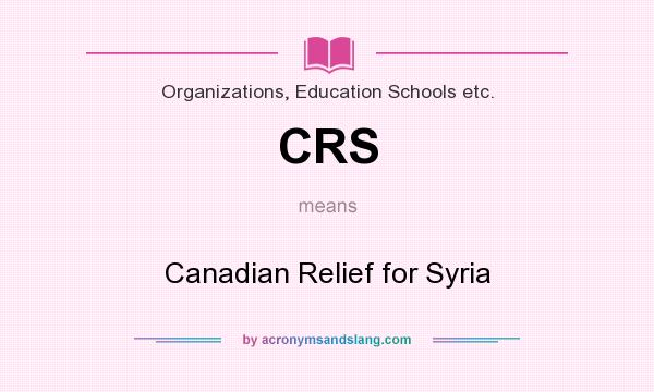 What does CRS mean? It stands for Canadian Relief for Syria