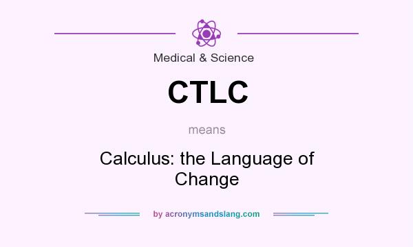 What does CTLC mean? It stands for Calculus: the Language of Change