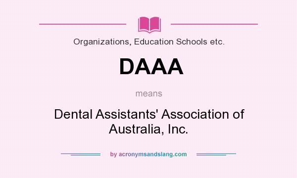 What does DAAA mean? It stands for Dental Assistants` Association of Australia, Inc.