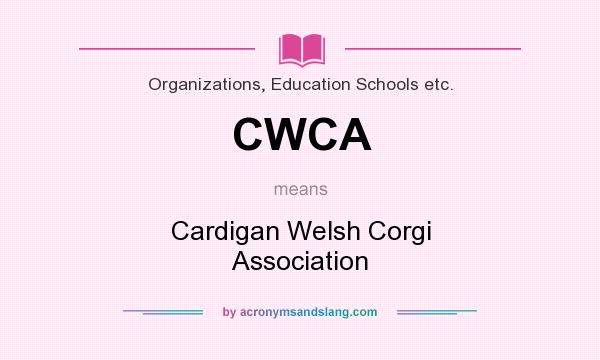 What does CWCA mean? It stands for Cardigan Welsh Corgi Association