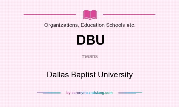 What does DBU mean? It stands for Dallas Baptist University