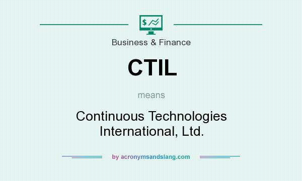 What does CTIL mean? It stands for Continuous Technologies International, Ltd.