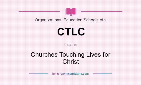 What does CTLC mean? It stands for Churches Touching Lives for Christ