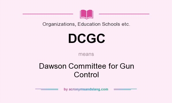 What does DCGC mean? It stands for Dawson Committee for Gun Control