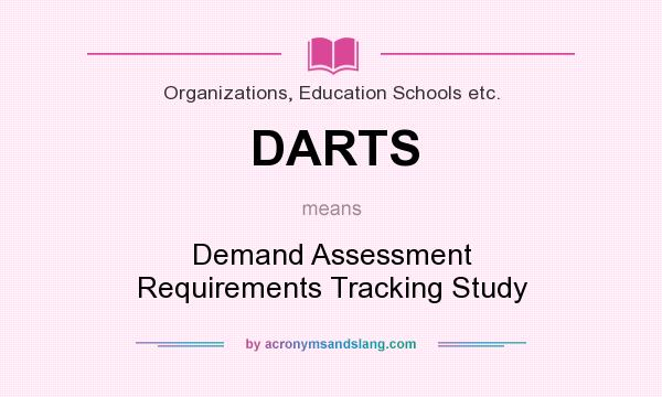 What does DARTS mean? It stands for Demand Assessment Requirements Tracking Study