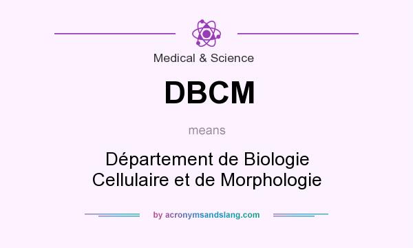 What does DBCM mean? It stands for Département de Biologie Cellulaire et de Morphologie