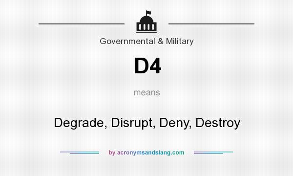 What does D4 mean? It stands for Degrade, Disrupt, Deny, Destroy