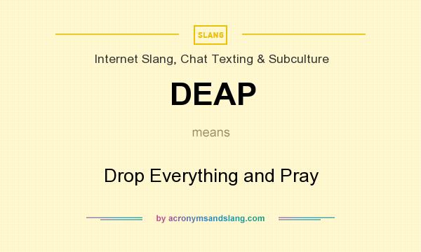What does DEAP mean? It stands for Drop Everything and Pray