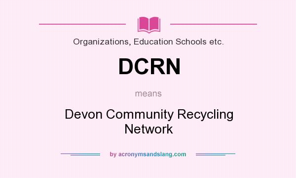 What does DCRN mean? It stands for Devon Community Recycling Network