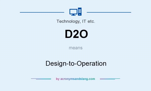 What does D2O mean? It stands for Design-to-Operation