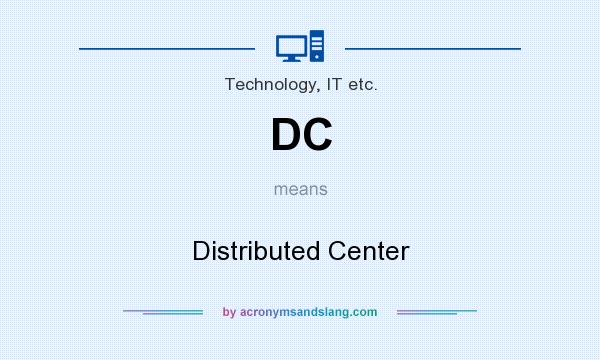 What does DC mean? It stands for Distributed Center