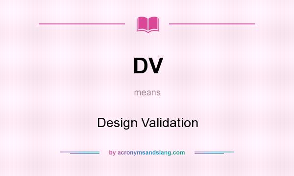 What does DV mean? It stands for Design Validation