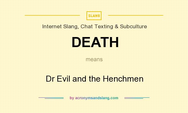 What does DEATH mean? It stands for Dr Evil and the Henchmen