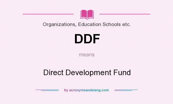 What does DDF mean? It stands for Direct Development Fund