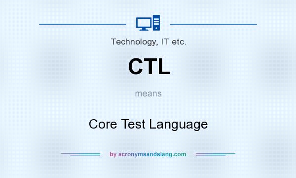 What does CTL mean? It stands for Core Test Language