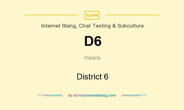 What does D6 mean? It stands for District 6