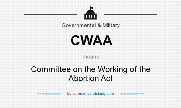 What does CWAA mean? It stands for Committee on the Working of the Abortion Act