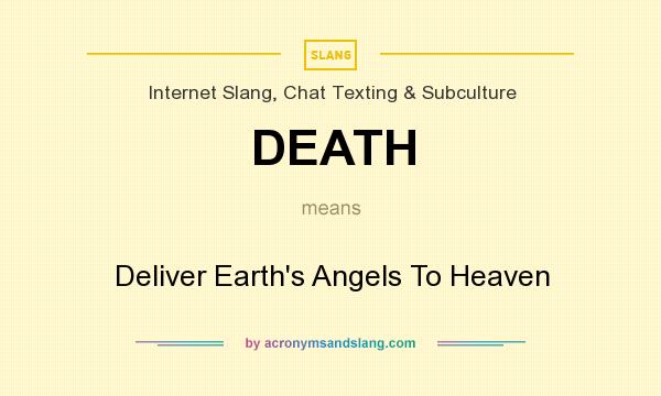 What does DEATH mean? It stands for Deliver Earth`s Angels To Heaven