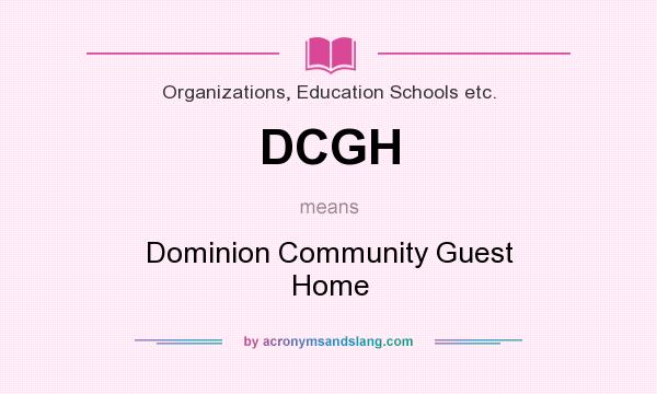What does DCGH mean? It stands for Dominion Community Guest Home