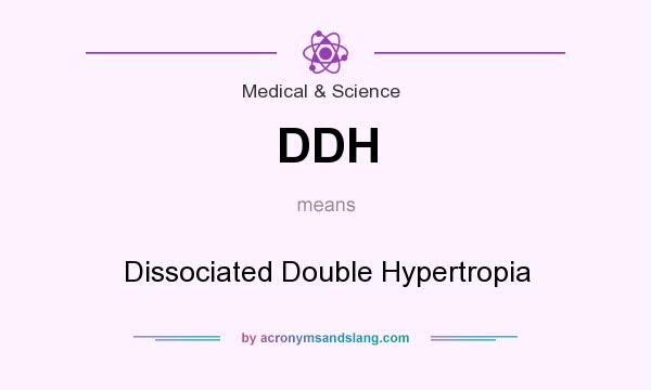 What does DDH mean? It stands for Dissociated Double Hypertropia
