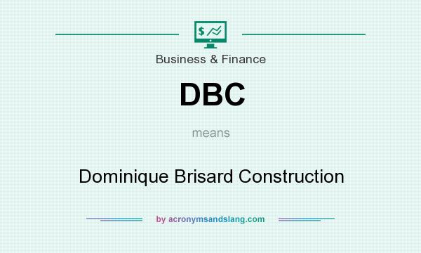 What does DBC mean? It stands for Dominique Brisard Construction