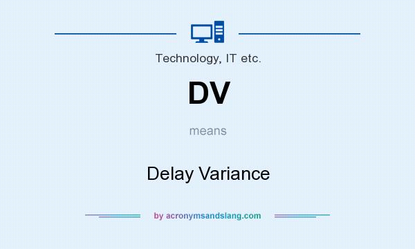 What does DV mean? It stands for Delay Variance