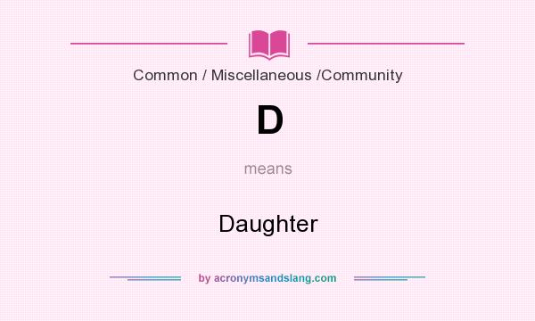 What does D mean? It stands for Daughter