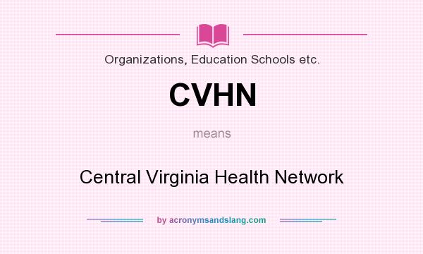 What does CVHN mean? It stands for Central Virginia Health Network