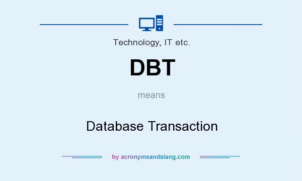 What does DBT mean? It stands for Database Transaction